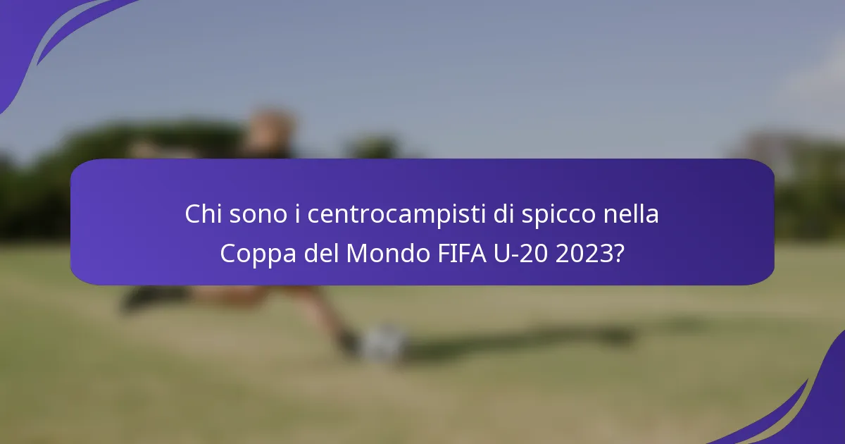 Chi sono i centrocampisti di spicco nella Coppa del Mondo FIFA U-20 2023?