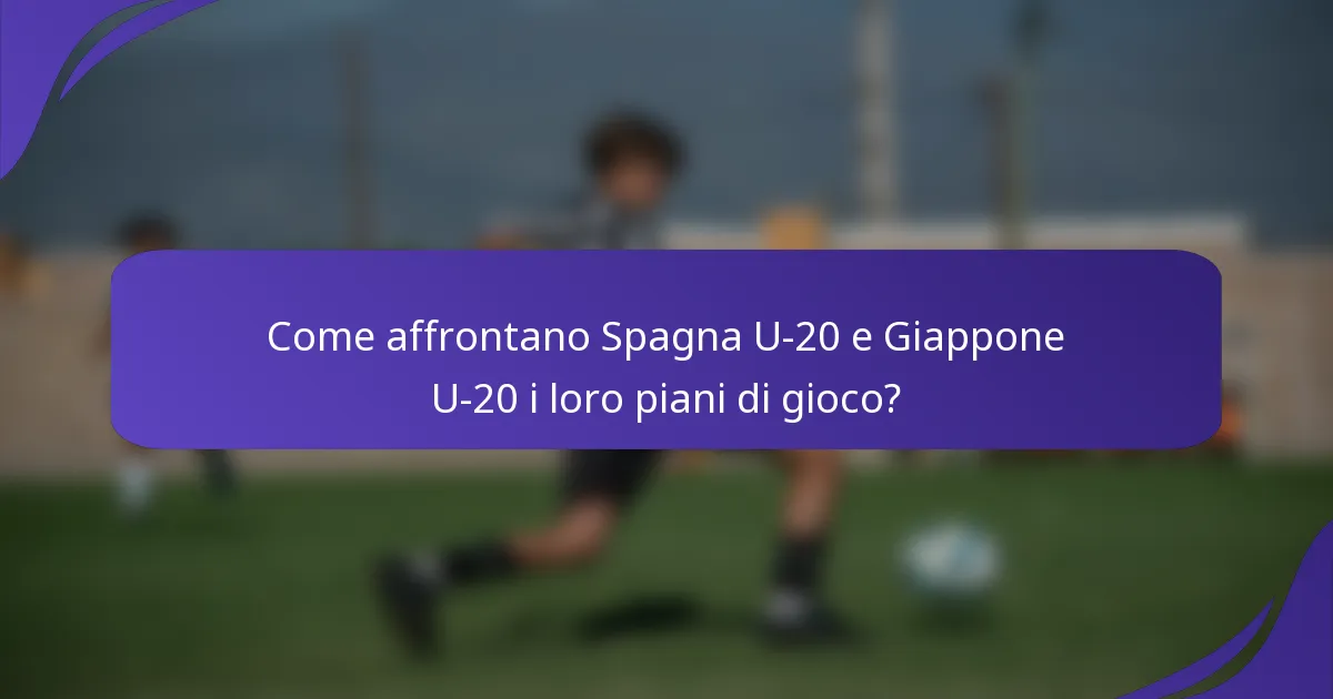 Come affrontano Spagna U-20 e Giappone U-20 i loro piani di gioco?