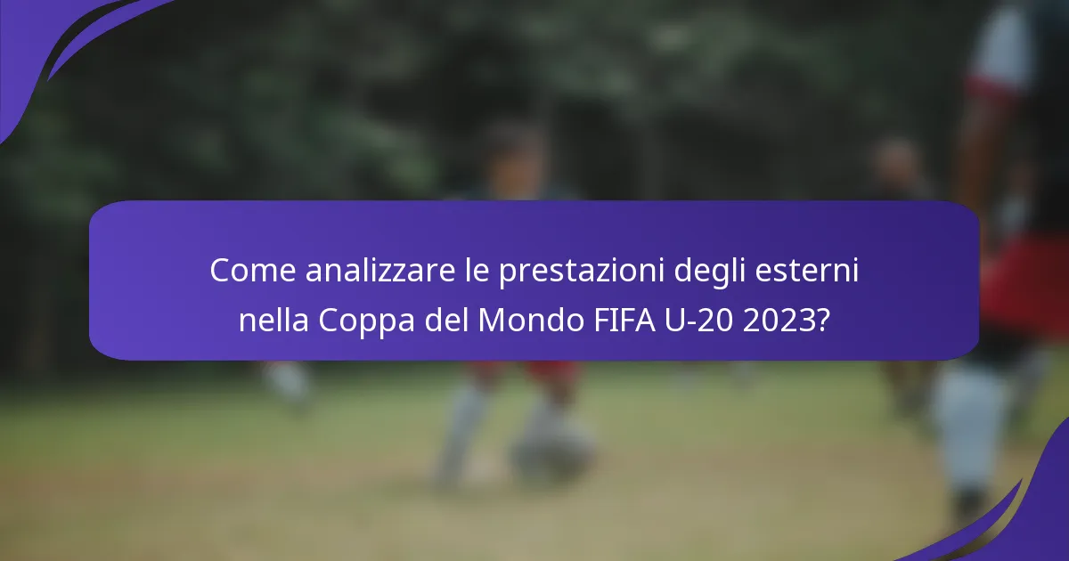 Come analizzare le prestazioni degli esterni nella Coppa del Mondo FIFA U-20 2023?