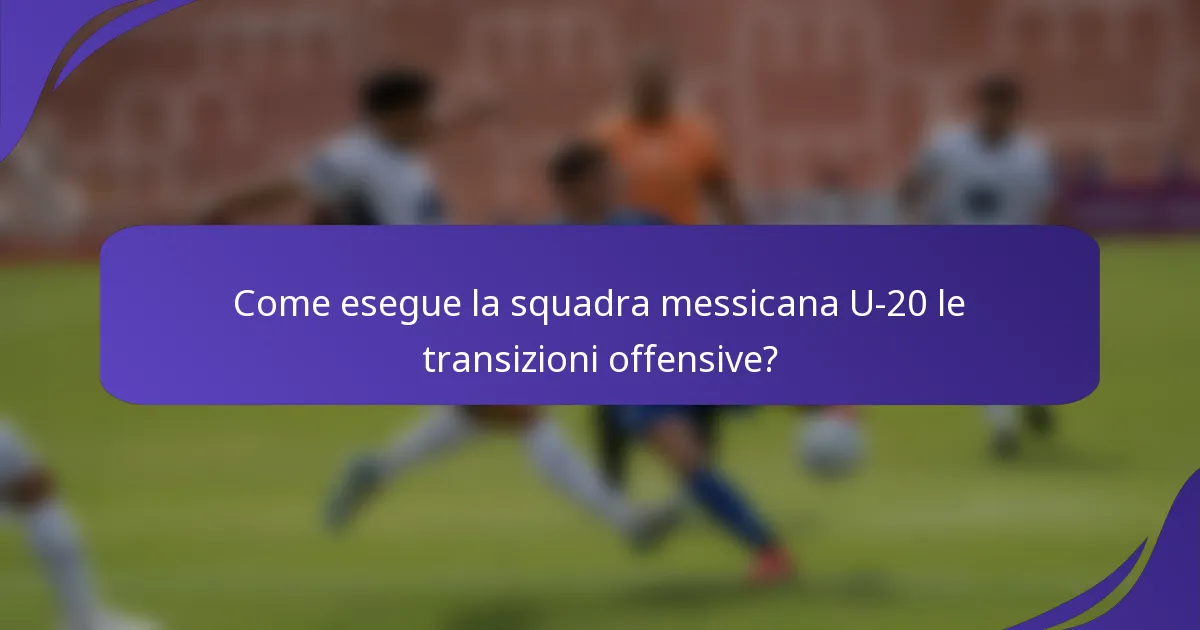Come esegue la squadra messicana U-20 le transizioni offensive?
