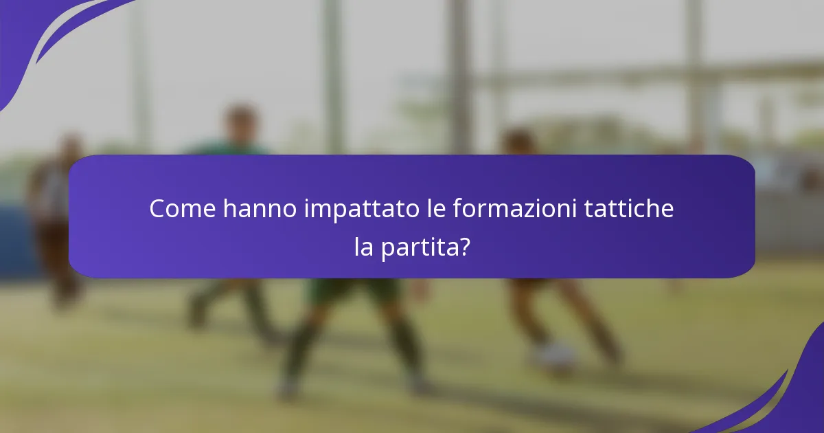 Come hanno impattato le formazioni tattiche la partita?
