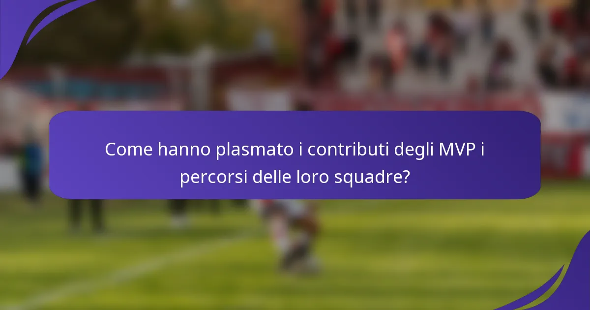 Come hanno plasmato i contributi degli MVP i percorsi delle loro squadre?