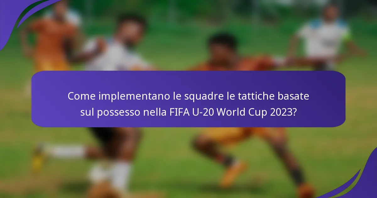 Come implementano le squadre le tattiche basate sul possesso nella FIFA U-20 World Cup 2023?
