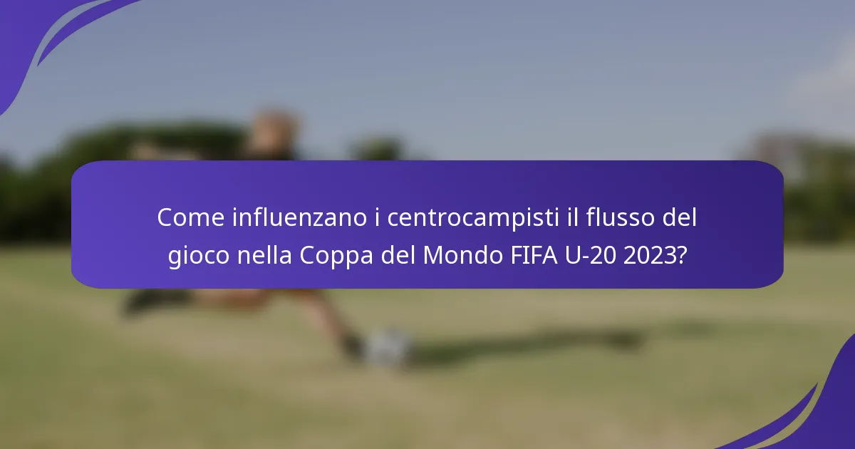 Come influenzano i centrocampisti il flusso del gioco nella Coppa del Mondo FIFA U-20 2023?
