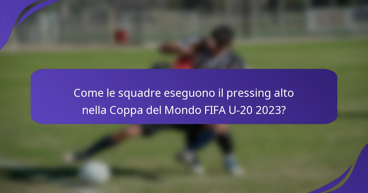 Come le squadre eseguono il pressing alto nella Coppa del Mondo FIFA U-20 2023?