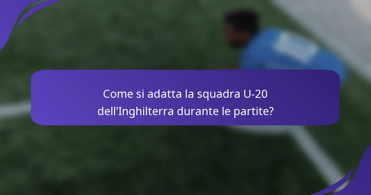 Come si adatta la squadra U-20 dell'Inghilterra durante le partite?
