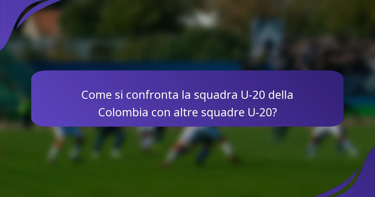 Come si confronta la squadra U-20 della Colombia con altre squadre U-20?