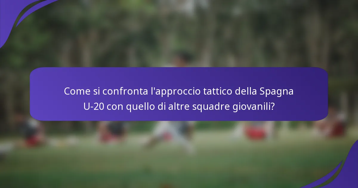 Come si confronta l'approccio tattico della Spagna U-20 con quello di altre squadre giovanili?