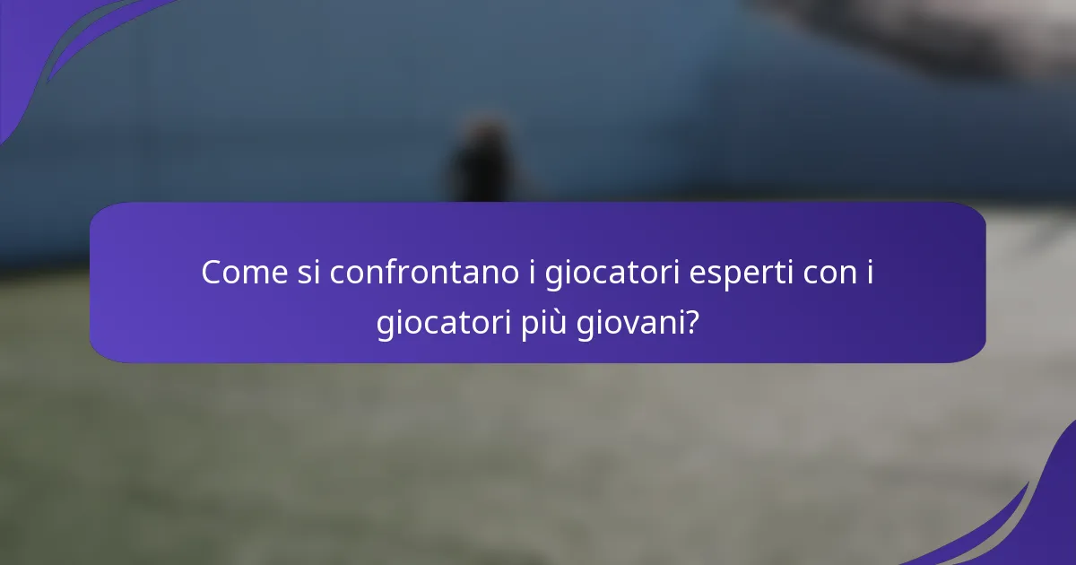 Come si confrontano i giocatori esperti con i giocatori più giovani?