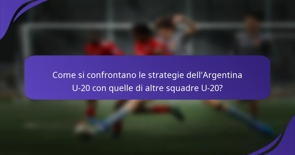 Come si confrontano le strategie dell'Argentina U-20 con quelle di altre squadre U-20?