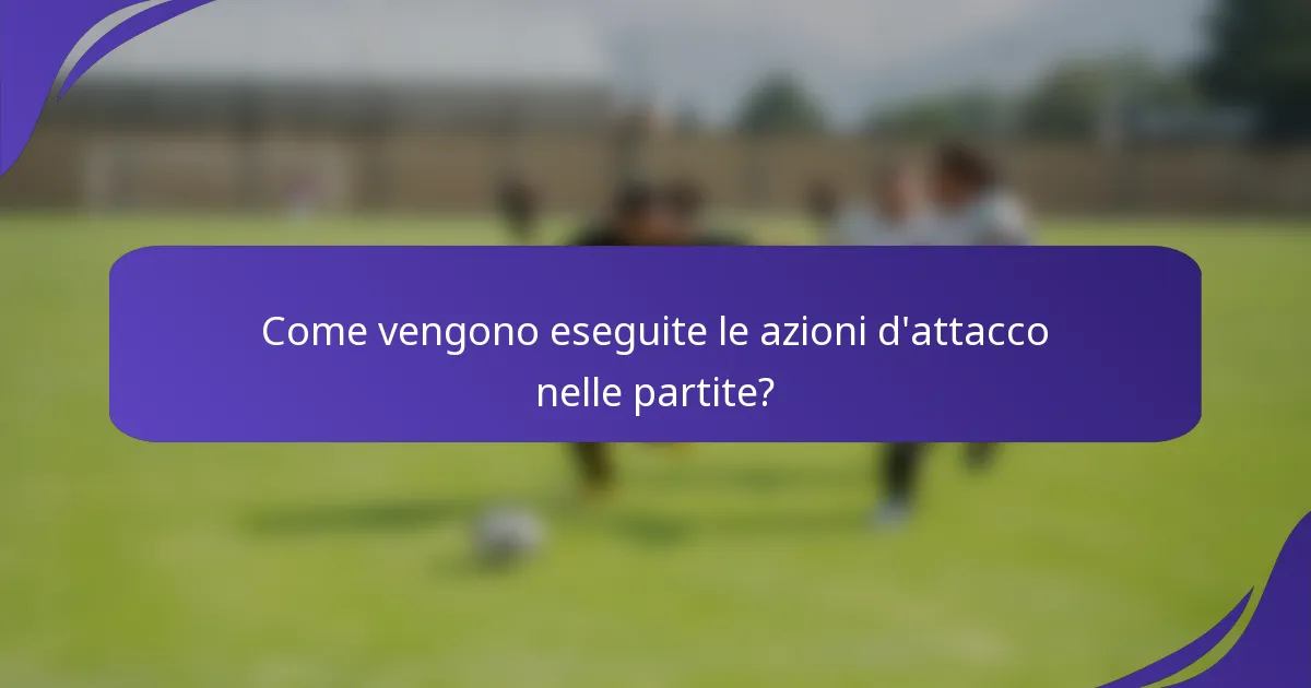 Come vengono eseguite le azioni d'attacco nelle partite?