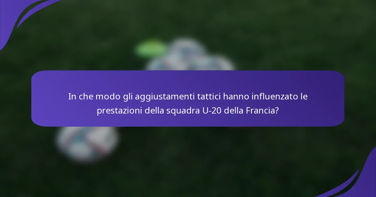 In che modo gli aggiustamenti tattici hanno influenzato le prestazioni della squadra U-20 della Francia?