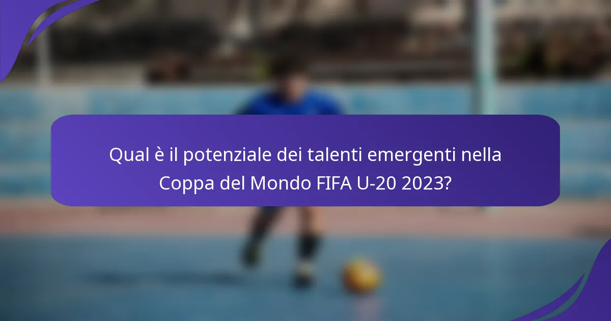 Qual è il potenziale dei talenti emergenti nella Coppa del Mondo FIFA U-20 2023?
