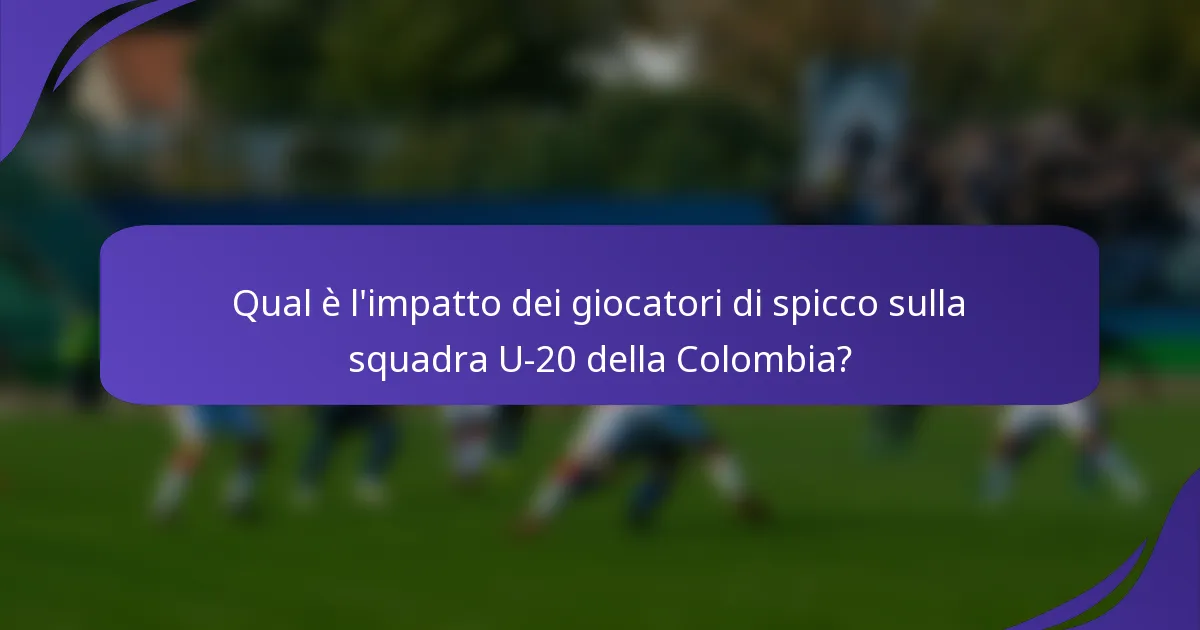 Qual è l'impatto dei giocatori di spicco sulla squadra U-20 della Colombia?
