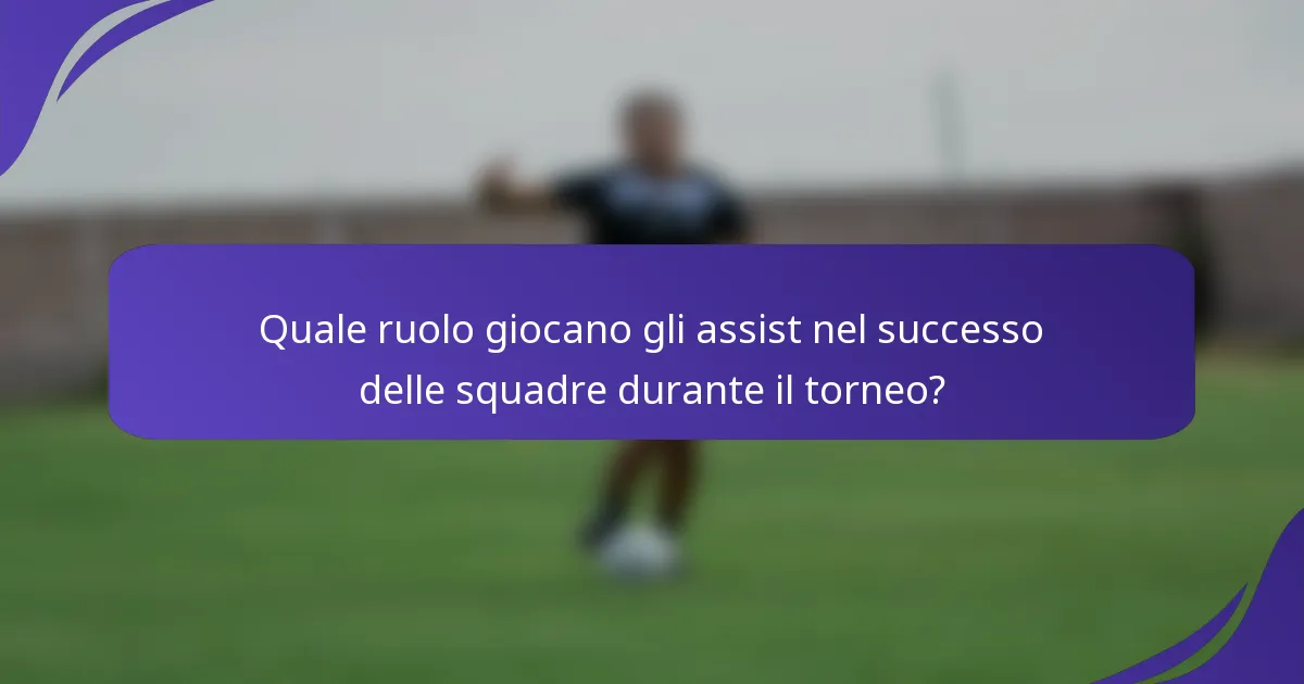 Quale ruolo giocano gli assist nel successo delle squadre durante il torneo?