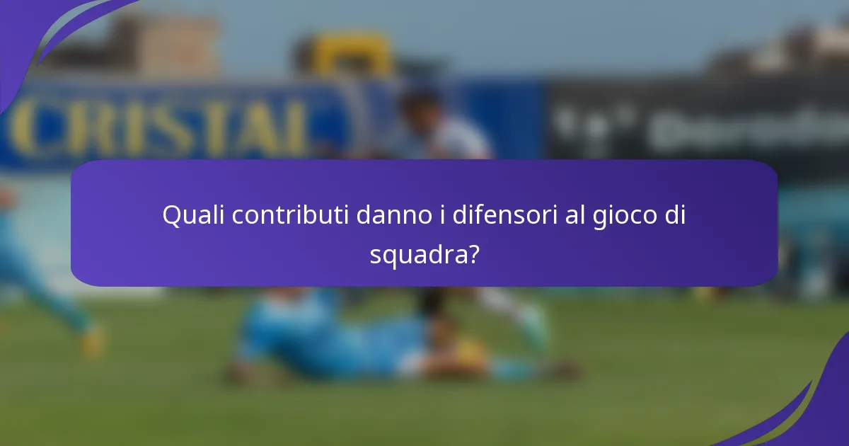 Quali contributi danno i difensori al gioco di squadra?