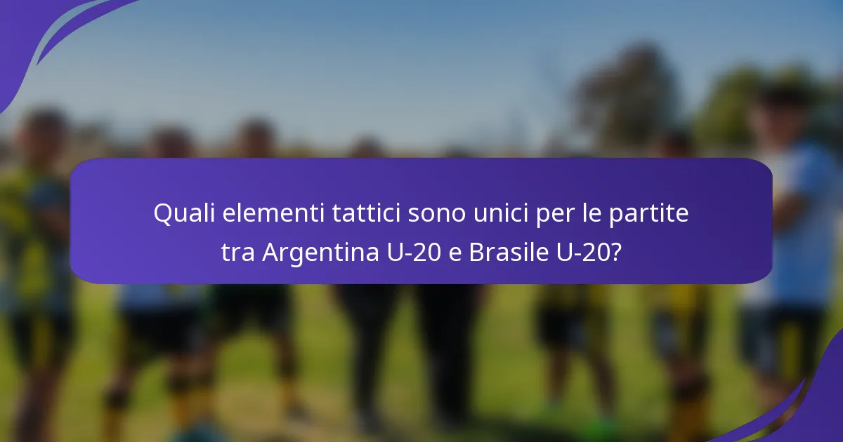 Quali elementi tattici sono unici per le partite tra Argentina U-20 e Brasile U-20?
