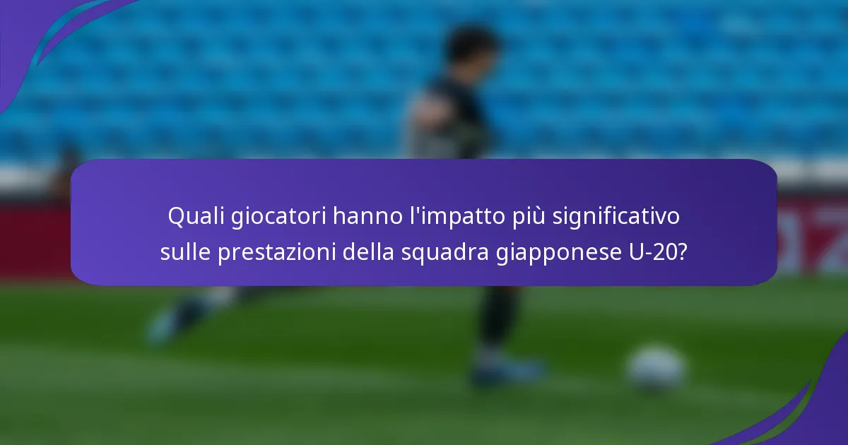 Quali giocatori hanno l'impatto più significativo sulle prestazioni della squadra giapponese U-20?