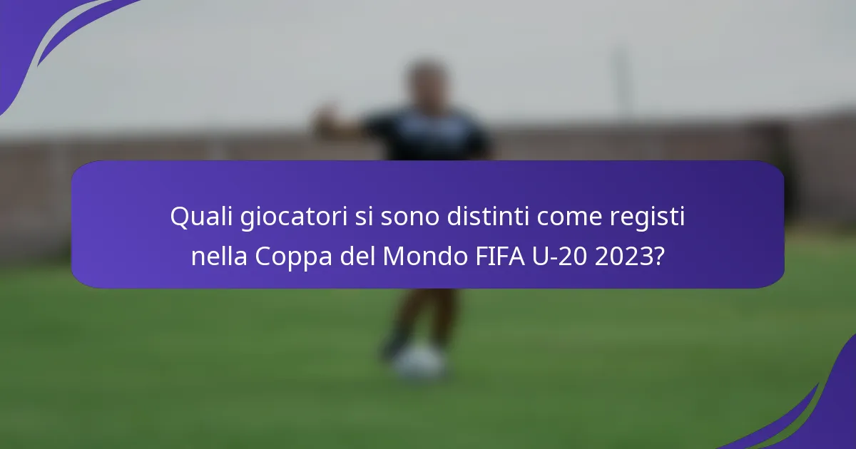 Quali giocatori si sono distinti come registi nella Coppa del Mondo FIFA U-20 2023?