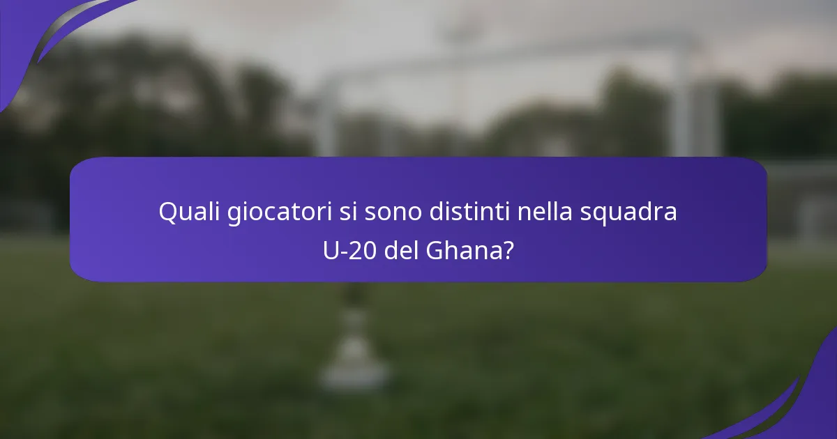 Quali giocatori si sono distinti nella squadra U-20 del Ghana?