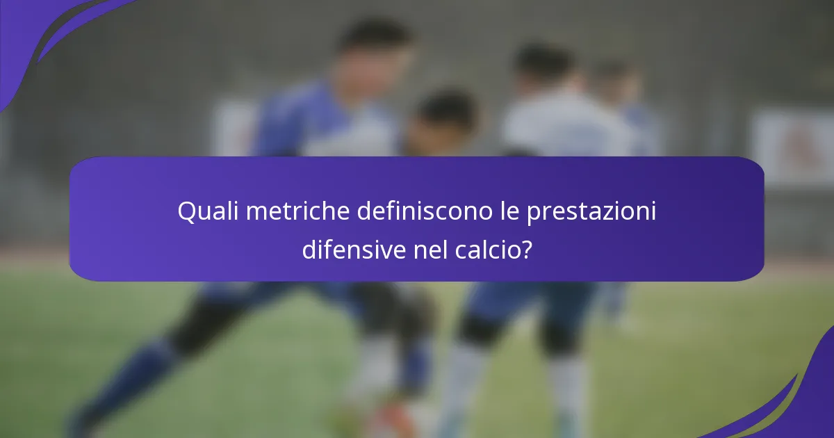 Quali metriche definiscono le prestazioni difensive nel calcio?