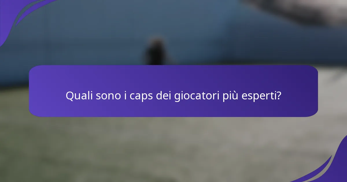 Quali sono i caps dei giocatori più esperti?