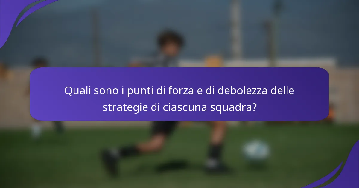 Quali sono i punti di forza e di debolezza delle strategie di ciascuna squadra?