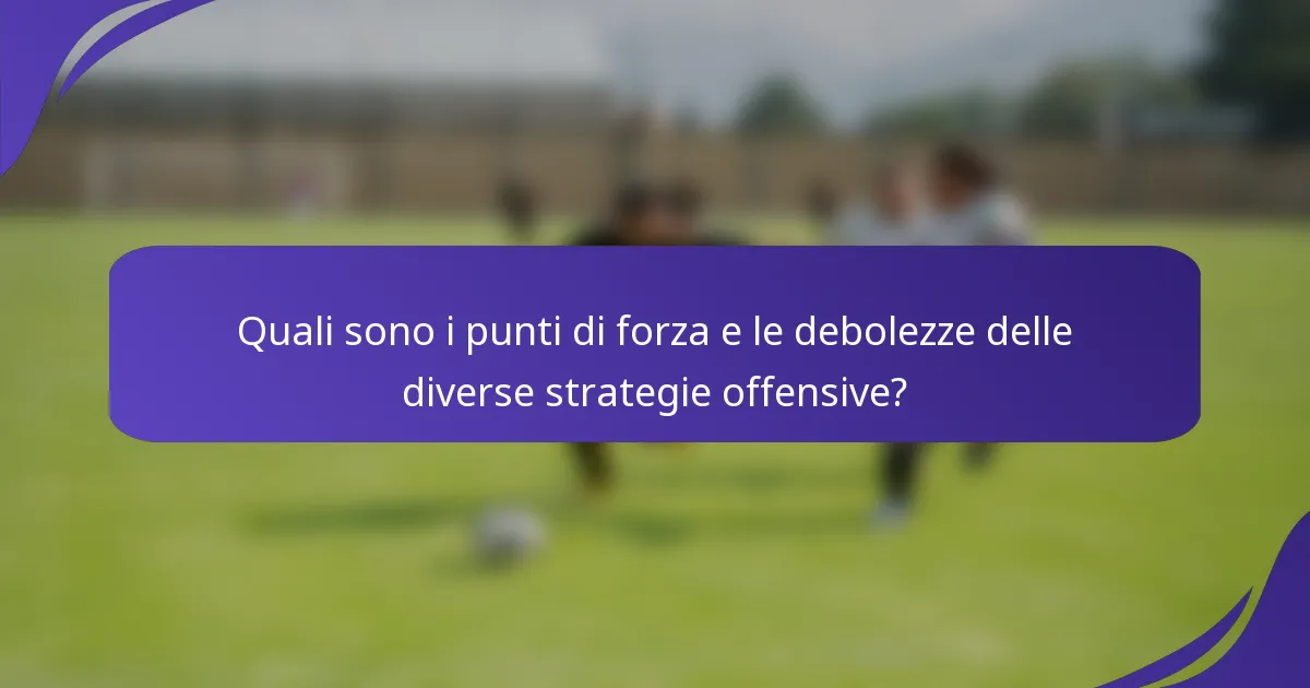 Quali sono i punti di forza e le debolezze delle diverse strategie offensive?