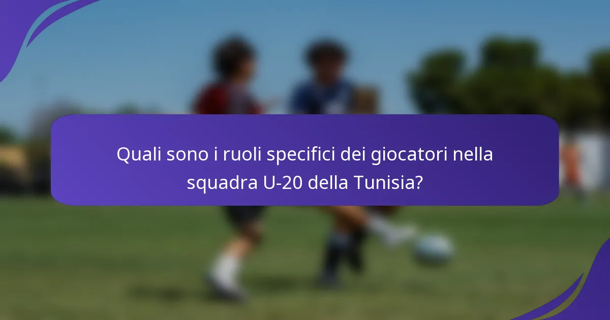 Quali sono i ruoli specifici dei giocatori nella squadra U-20 della Tunisia?