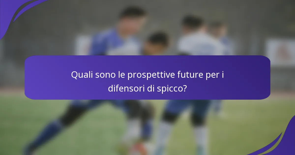 Quali sono le prospettive future per i difensori di spicco?