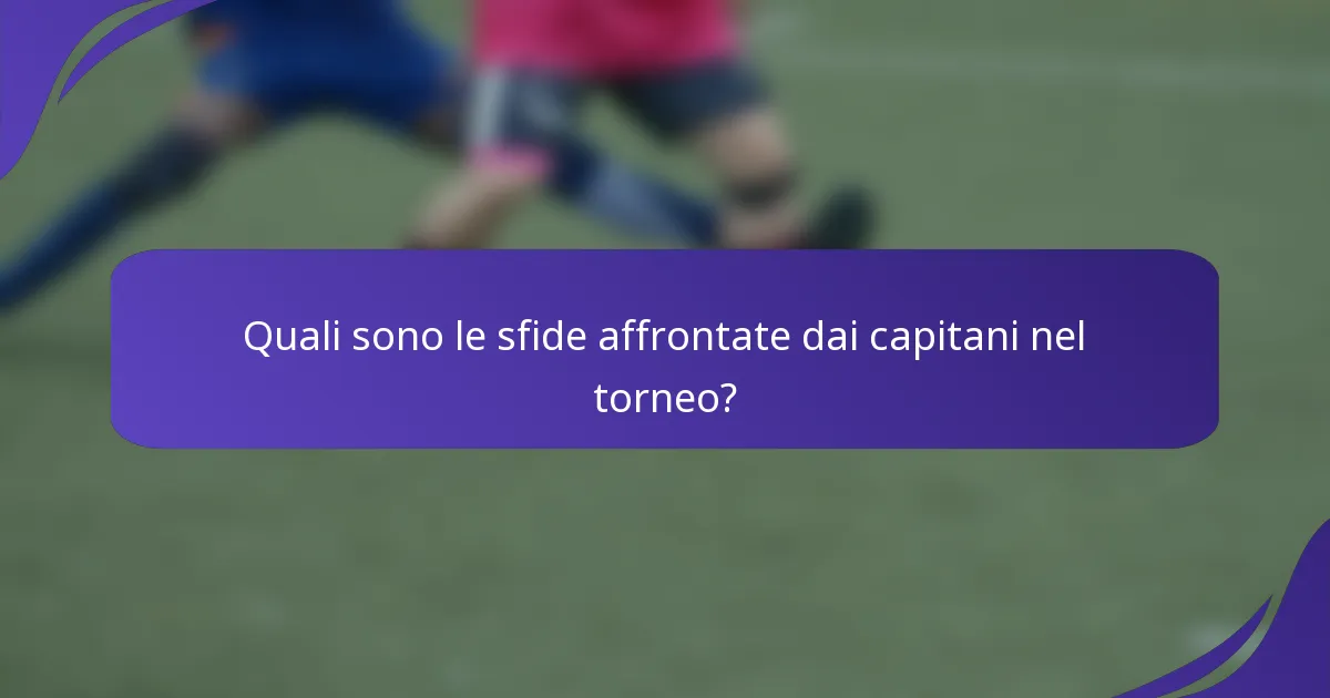 Quali sono le sfide affrontate dai capitani nel torneo?