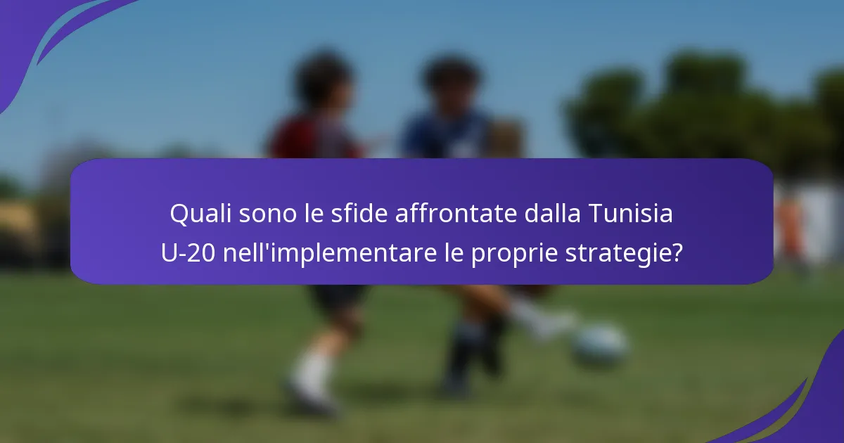 Quali sono le sfide affrontate dalla Tunisia U-20 nell'implementare le proprie strategie?