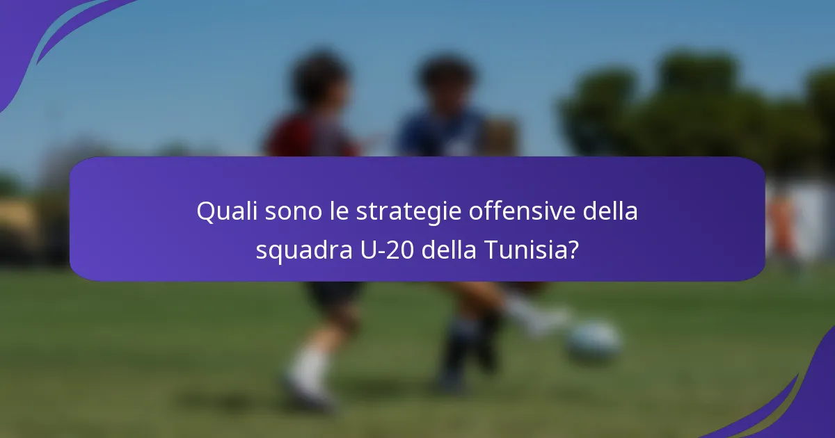 Quali sono le strategie offensive della squadra U-20 della Tunisia?
