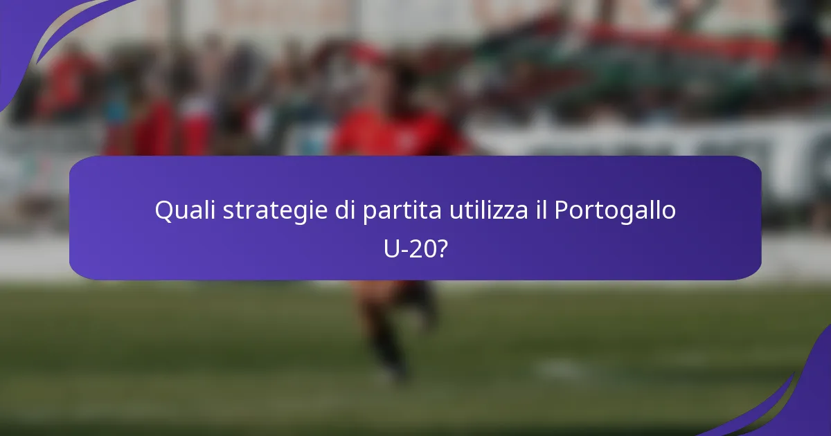 Quali strategie di partita utilizza il Portogallo U-20?