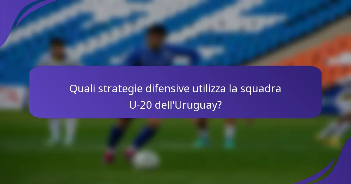 Quali strategie difensive utilizza la squadra U-20 dell'Uruguay?