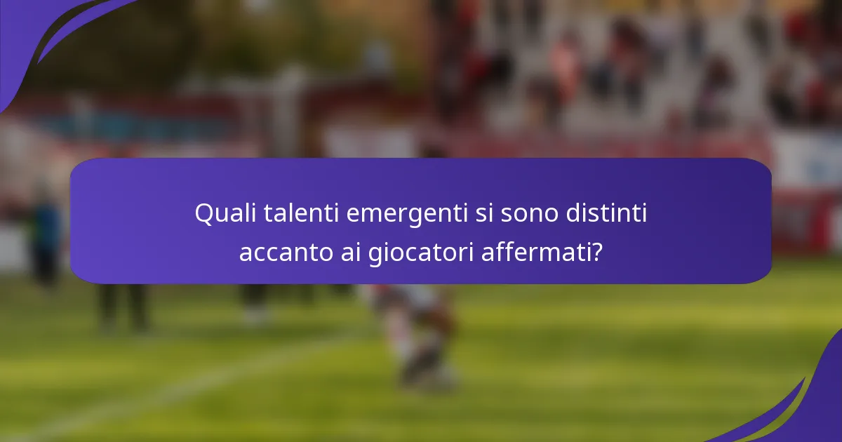 Quali talenti emergenti si sono distinti accanto ai giocatori affermati?